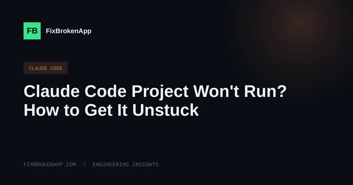 Claude Code Project Won't Run? Here's How to Actually Get It Unstuck