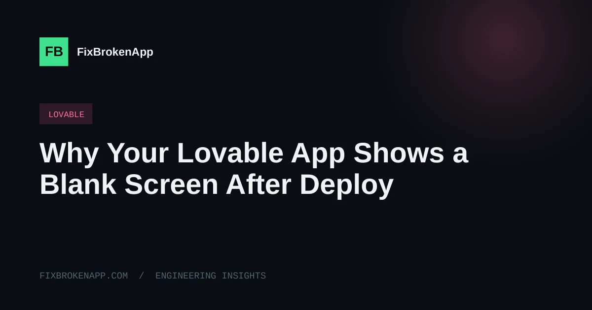Why Your Lovable App Shows a Blank Screen After Deploy (And How to Fix It)