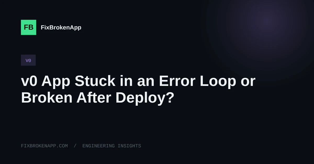 v0 App Stuck in an Error Loop or Broken After Deploy? Here's the Fix